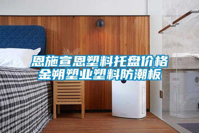 国产精品探花在线观看 恩施宣恩塑料托盘价格金朔塑业塑料防潮板
