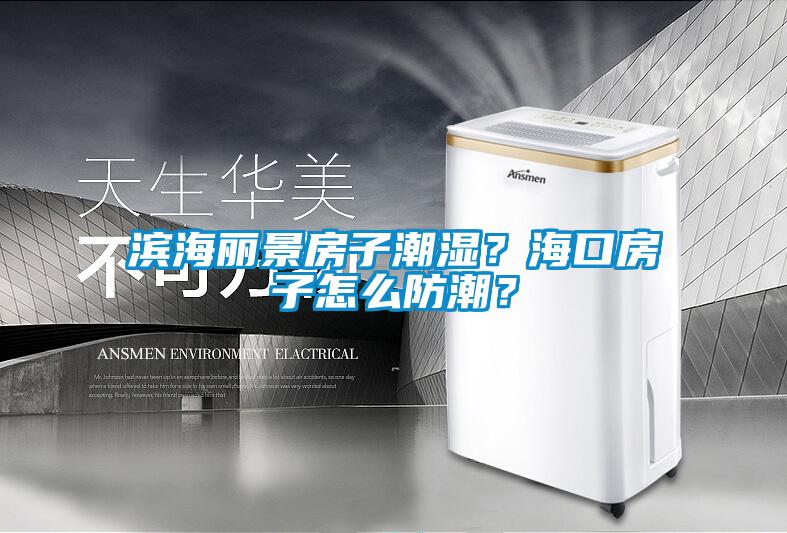 国产精品欧美激情视频 滨海丽景房子潮湿？海口房子怎么防潮？