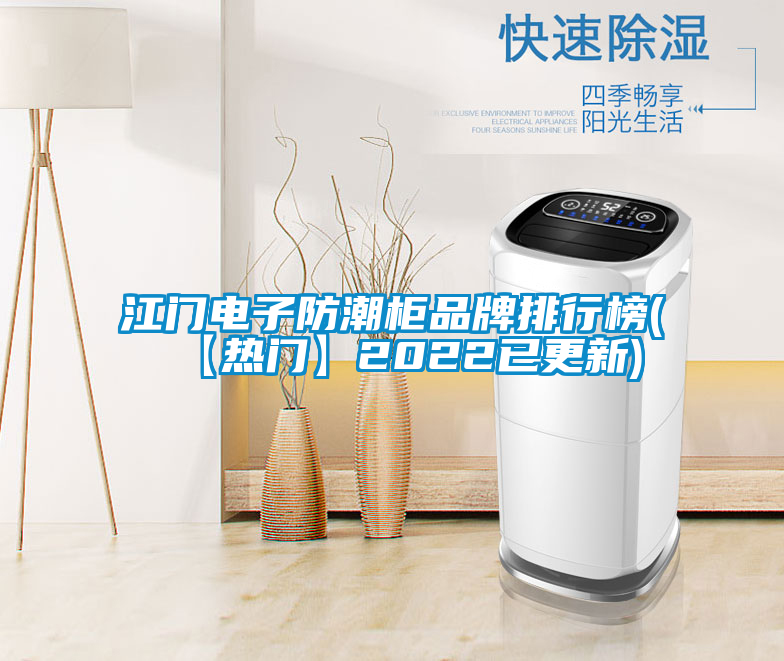 国产精品欧美激情视频 江门电子防潮柜品牌排行榜(【热门】2022已更新)