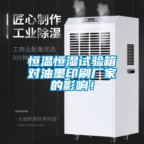 国产精品探花在线观看 恒温恒湿试验箱对油墨印刷厂家的影响！