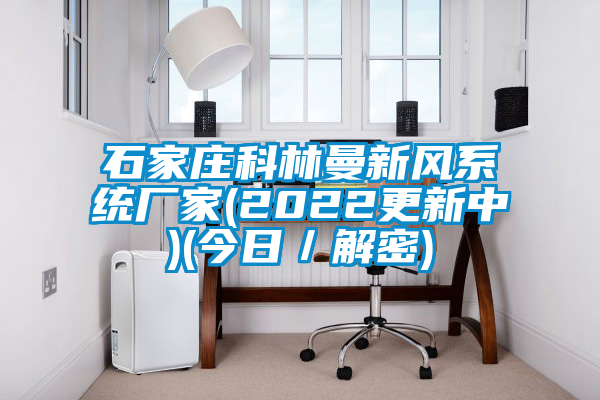 国产精品三级在线观看 石家庄科林曼新风系统厂家(2022更新中)(今日／解密)
