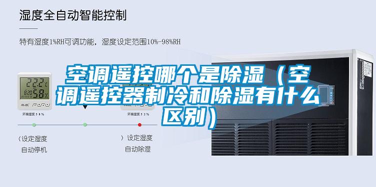 国产精品欧美激情视频 空调遥控哪个是除湿（空调遥控器制冷和除湿有什么区别）