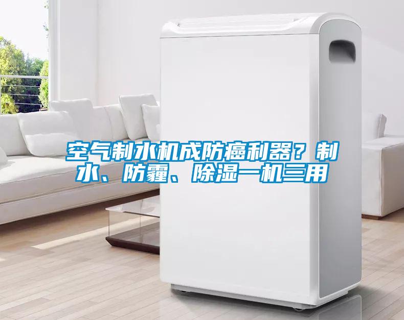 国产精品三级在线观看 空气制水机成防癌利器？制水、防霾、除湿一机三用