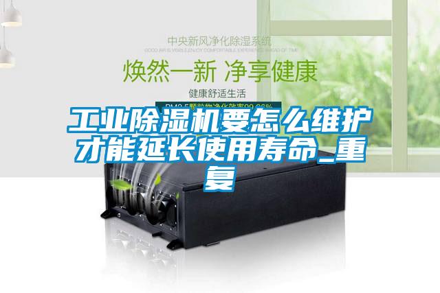 国产精品探花在线观看 工业除湿机要怎么维护才能延长使用寿命_重复