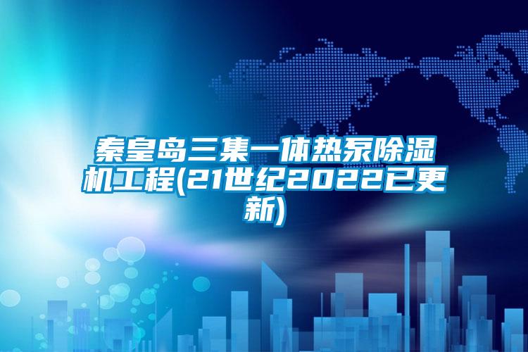 国产精品欧美激情视频 秦皇岛三集一体热泵除湿机工程(21世纪2022已更新)