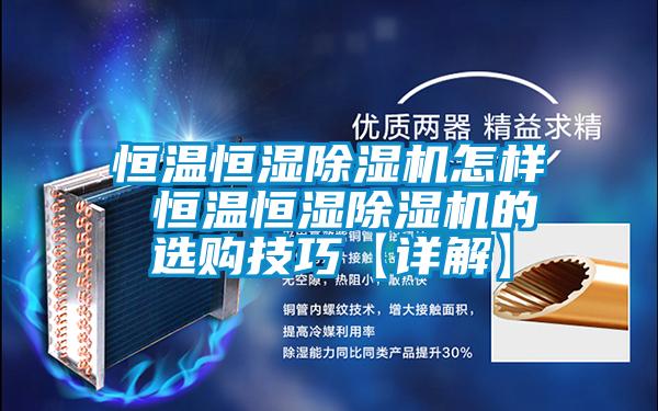 国产精品探花在线观看 恒温恒湿除湿机怎样 恒温恒湿除湿机的选购技巧【详解】