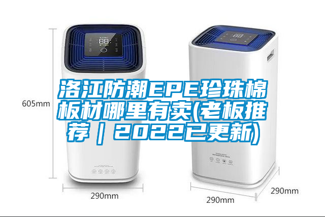 国产精品欧美激情视频 洛江防潮EPE珍珠棉板材哪里有卖(老板推荐｜2022已更新)