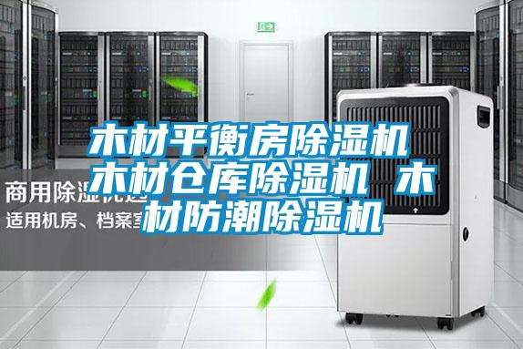 国产精品欧美激情视频 木材平衡房除湿机 木材仓库除湿机 木材防潮除湿机