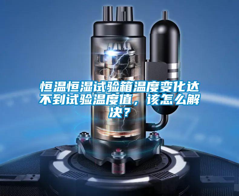 国产精品三级在线观看 恒温恒湿试验箱温度变化达不到试验温度值，该怎么解决？