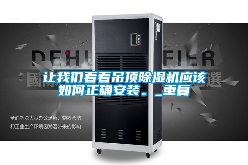 国产精品三级在线观看 让我们看看吊顶除湿机应该如何正确安装。_重复