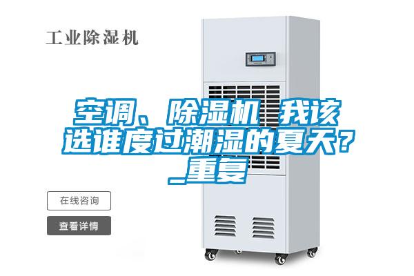 国产精品探花在线观看 空调、除湿机 我该选谁度过潮湿的夏天？_重复