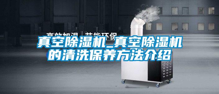国产精品探花在线观看 真空除湿机_真空除湿机的清洗保养方法介绍