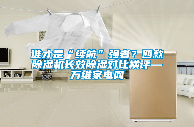 国产精品探花在线观看 谁才是“续航”强者？四款除湿机长效除湿对比横评—万维家电网