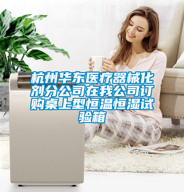 国产精品欧美激情视频 杭州华东医疗器械化剂分公司在我公司订购桌上型恒温恒湿试验箱