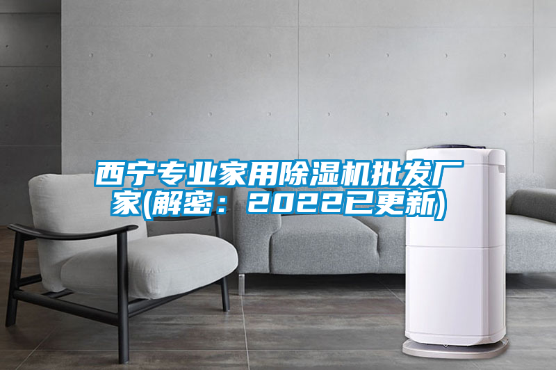 国产精品三级在线观看 西宁专业家用除湿机批发厂家(解密：2022已更新)