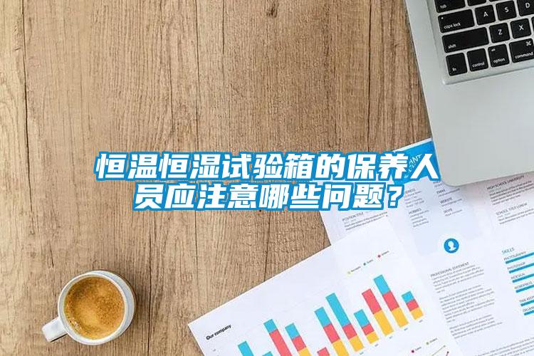 国产精品探花在线观看 恒温恒湿试验箱的保养人员应注意哪些问题？
