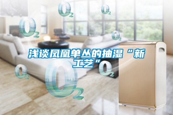 国产精品探花在线观看 浅谈凤凰单丛的抽湿“新工艺”