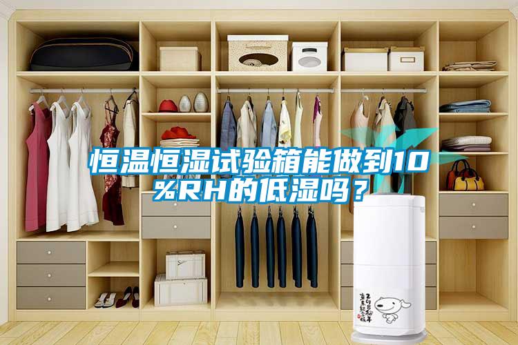 国产精品欧美激情视频 恒温恒湿试验箱能做到10%RH的低湿吗？