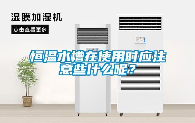 国产精品三级在线观看 恒温水槽在使用时应注意些什么呢？