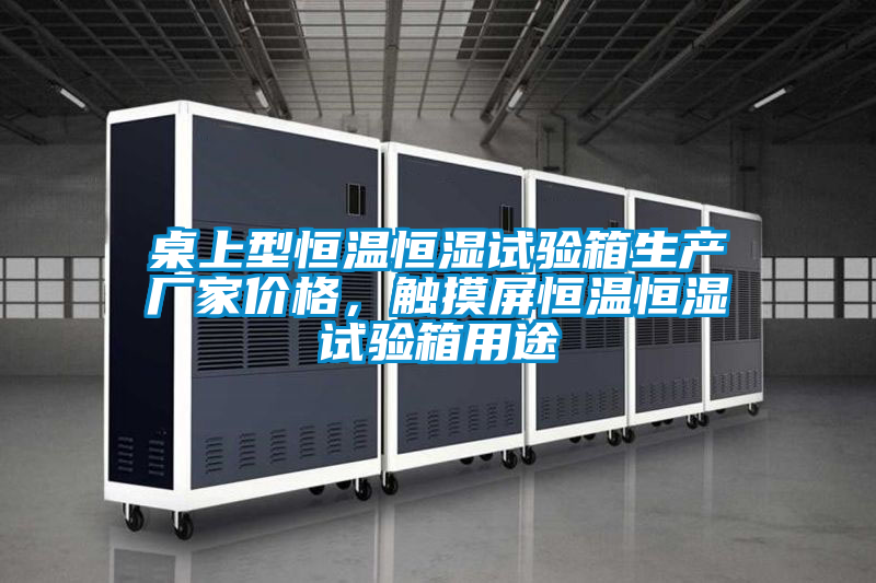 国产精品欧美激情视频 桌上型恒温恒湿试验箱生产厂家价格，触摸屏恒温恒湿试验箱用途