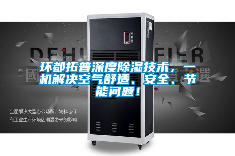 国产精品欧美激情视频 环都拓普深度除湿技术，一机解决空气舒适、安全、节能问题！