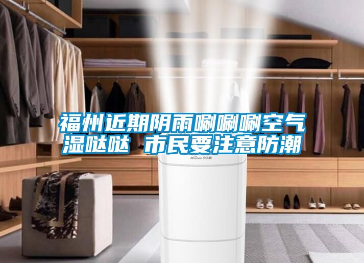 国产精品三级在线观看 福州近期阴雨唰唰唰空气湿哒哒 市民要注意防潮