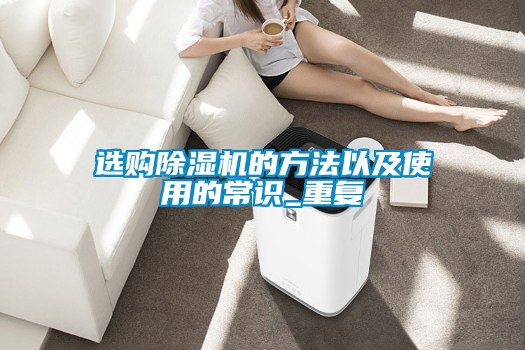 国产精品三级在线观看 选购除湿机的方法以及使用的常识_重复