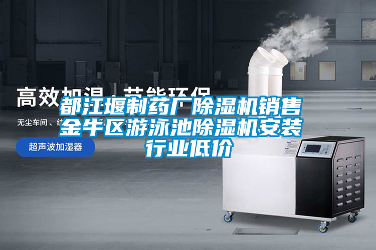 国产精品探花在线观看 都江堰制药厂除湿机销售 金牛区游泳池除湿机安装 行业低价