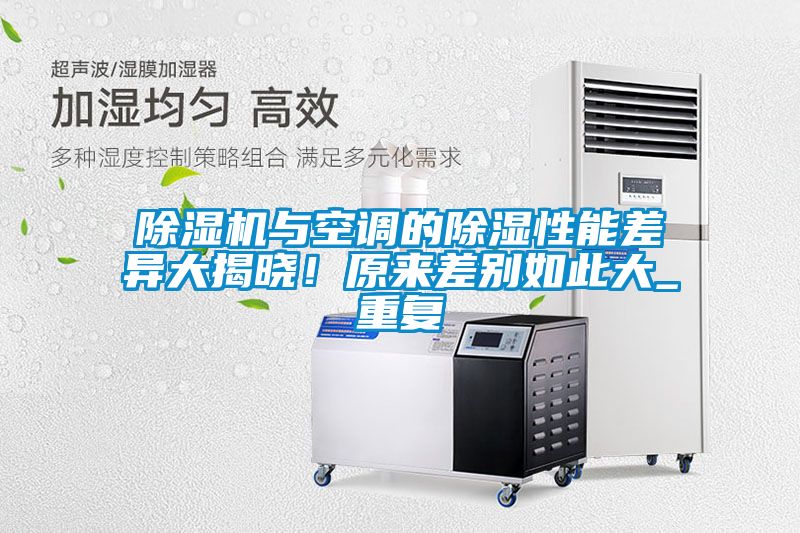 国产精品探花在线观看 除湿机与空调的除湿性能差异大揭晓！原来差别如此大_重复