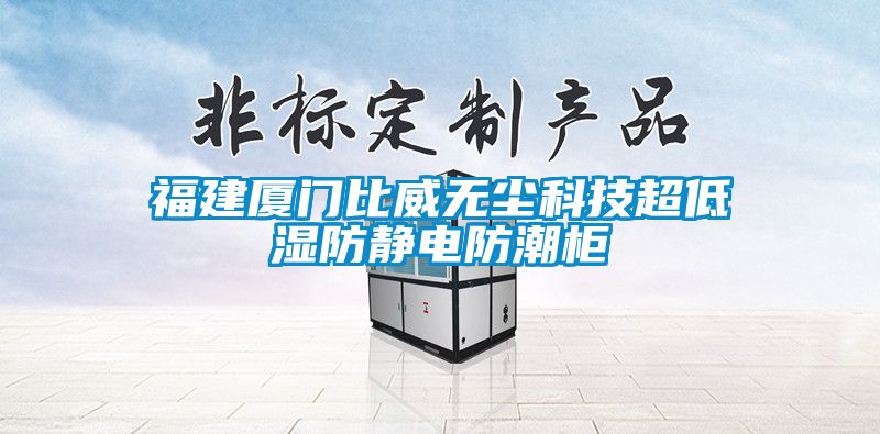 国产精品欧美激情视频 福建厦门比威无尘科技超低湿防静电防潮柜