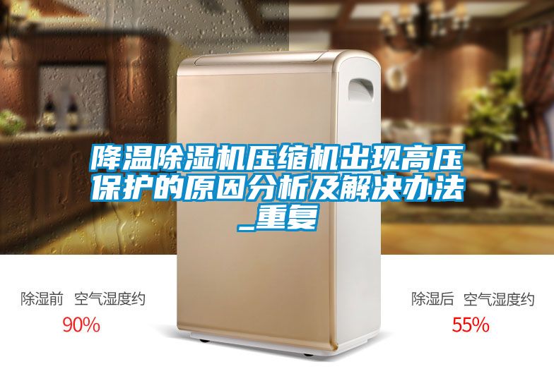 国产精品三级在线观看 降温除湿机压缩机出现高压保护的原因分析及解决办法_重复