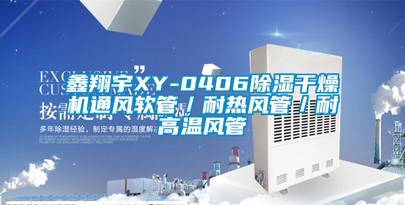 国产精品欧美激情视频 鑫翔宇XY-0406除湿干燥机通风软管／耐热风管／耐高温风管