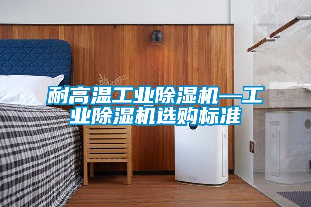 国产精品三级在线观看 耐高温工业除湿机—工业除湿机选购标准