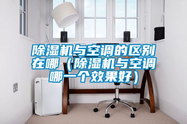 国产精品探花在线观看 除湿机与空调的区别在哪（除湿机与空调哪一个效果好）