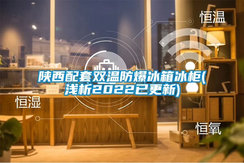 国产精品三级在线观看 陕西配套双温防爆冰箱冰柜(浅析2022已更新)