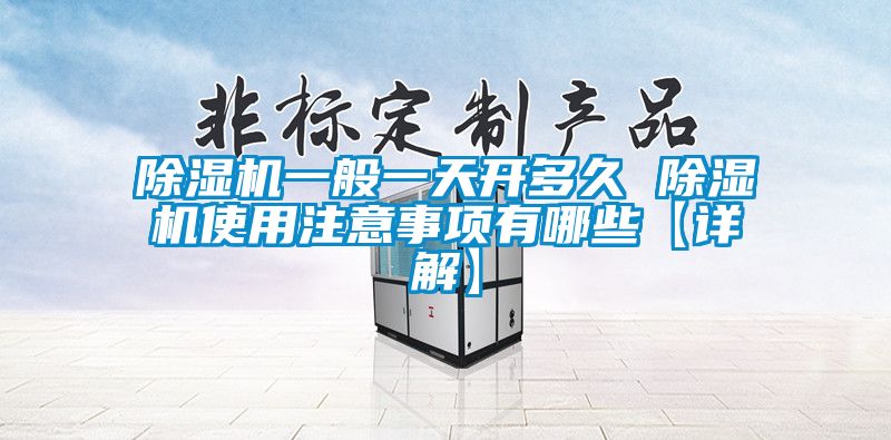 国产精品欧美激情视频 除湿机一般一天开多久 除湿机使用注意事项有哪些【详解】