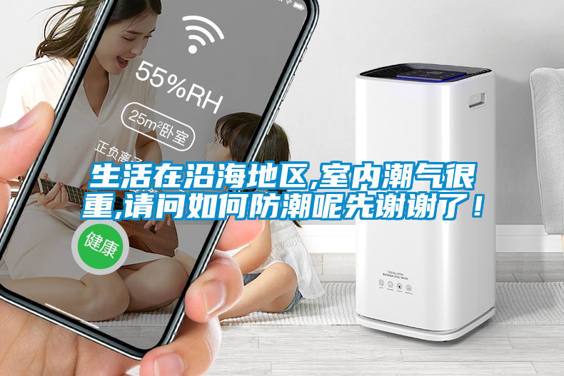 国产精品探花在线观看 生活在沿海地区,室内潮气很重,请问如何防潮呢先谢谢了！
