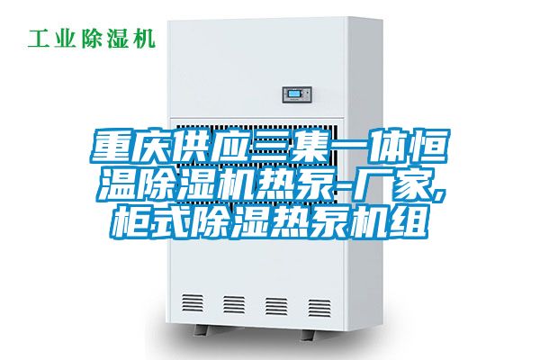 国产精品欧美激情视频 重庆供应三集一体恒温除湿机热泵-厂家,柜式除湿热泵机组