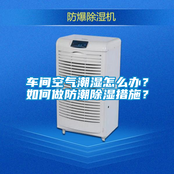 国产精品三级在线观看 车间空气潮湿怎么办？如何做防潮除湿措施？
