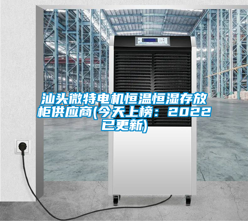 国产精品欧美激情视频 汕头微特电机恒温恒湿存放柜供应商(今天上榜：2022已更新)