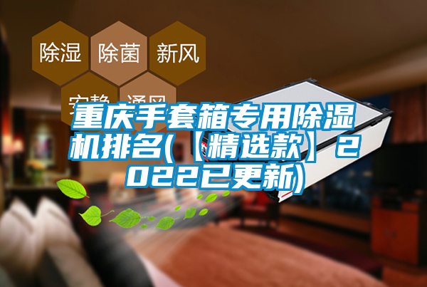 国产精品欧美激情视频 重庆手套箱专用除湿机排名(【精选款】2022已更新)