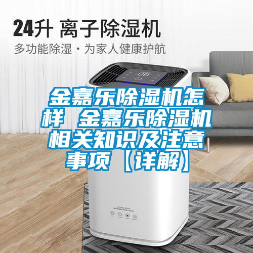 国产精品三级在线观看 金嘉乐除湿机怎样 金嘉乐除湿机相关知识及注意事项【详解】