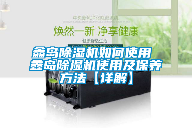 国产精品三级在线观看 鑫岛除湿机如何使用 鑫岛除湿机使用及保养方法【详解】