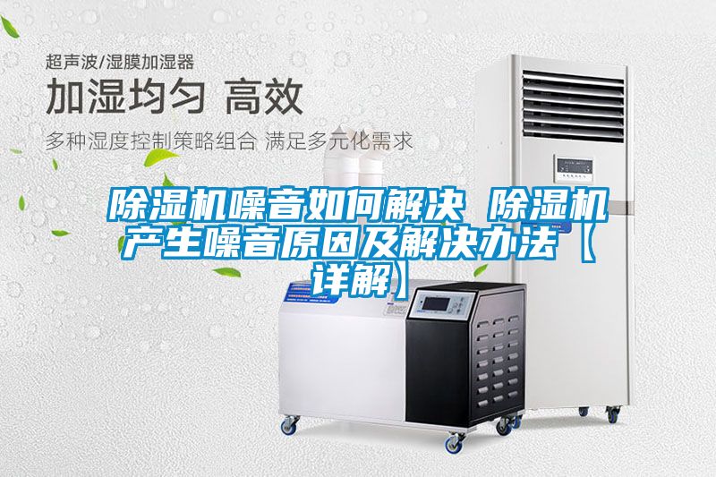 国产精品探花在线观看 除湿机噪音如何解决 除湿机产生噪音原因及解决办法【详解】