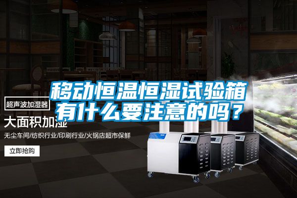 国产精品欧美激情视频 移动恒温恒湿试验箱有什么要注意的吗？