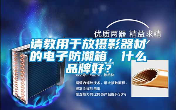 国产精品探花在线观看 请教用于放摄影器材的电子防潮箱，什么品牌好？