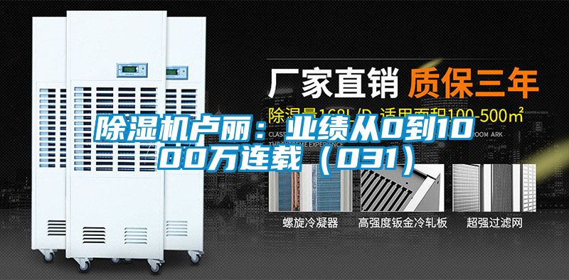 国产精品探花在线观看 除湿机卢丽：业绩从0到1000万连载（031）