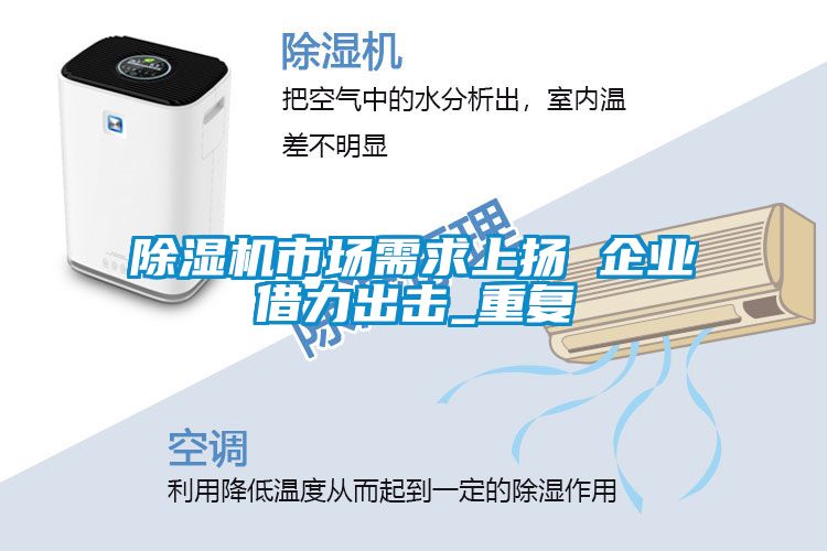 国产精品探花在线观看 除湿机市场需求上扬 企业借力出击_重复
