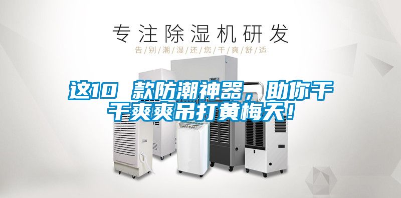 国产精品探花在线观看 这10 款防潮神器，助你干干爽爽吊打黄梅天！