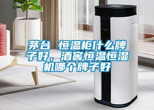 国产精品欧美激情视频 茅台 恒温柜什么牌子好，酒窖恒温恒湿机哪个牌子好